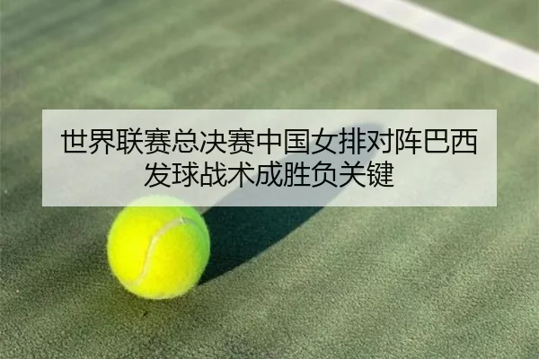 世界联赛总决赛中国女排对阵巴西 发球战术成胜负关键